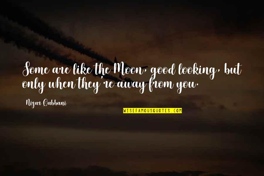 You Are The Moon Quotes By Nizar Qabbani: Some are like the Moon, good looking, but