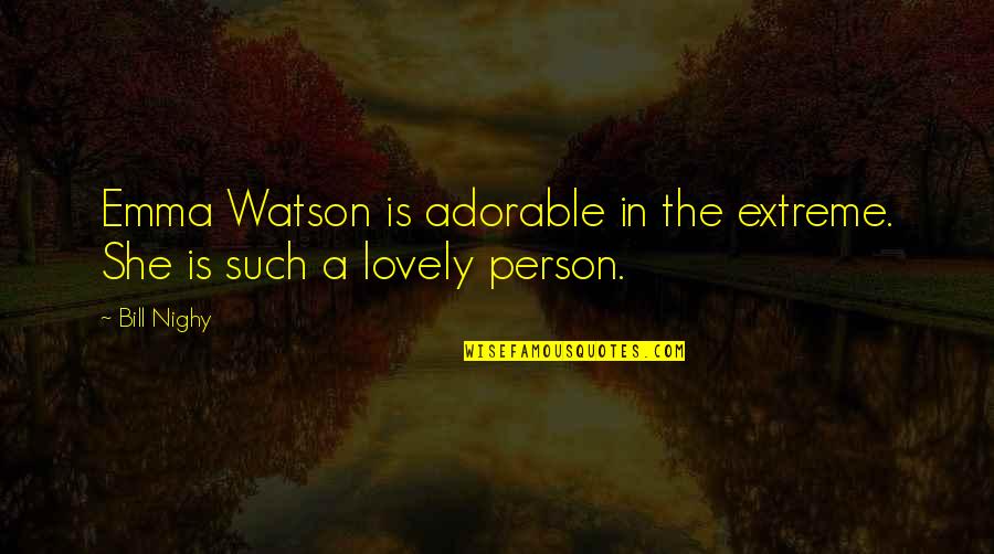 You Are The Most Adorable Person Quotes By Bill Nighy: Emma Watson is adorable in the extreme. She