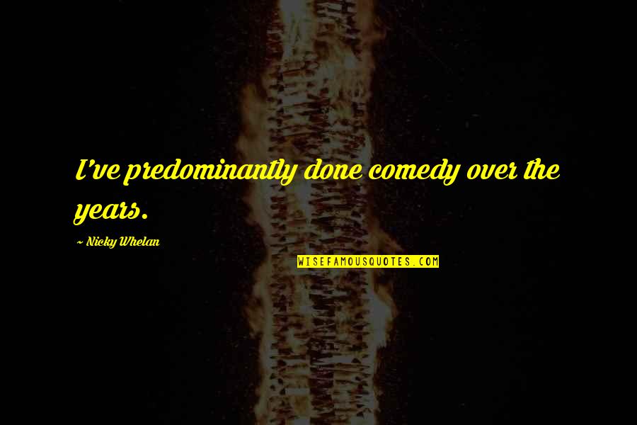 You Are The Most Adorable Person Quotes By Nicky Whelan: I've predominantly done comedy over the years. You Are The Most Adorable Person Quotes By Nicky Whelan: I've predominantly done comedy over the years.