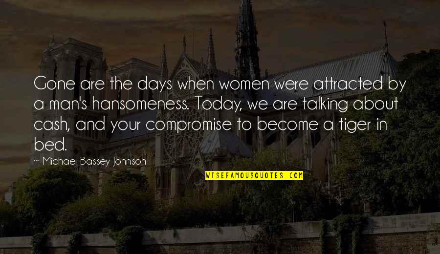 You Are The Most Handsome Man Quotes By Michael Bassey Johnson: Gone are the days when women were attracted You Are The Most Handsome Man Quotes By Michael Bassey Johnson: Gone are the days when women were attracted