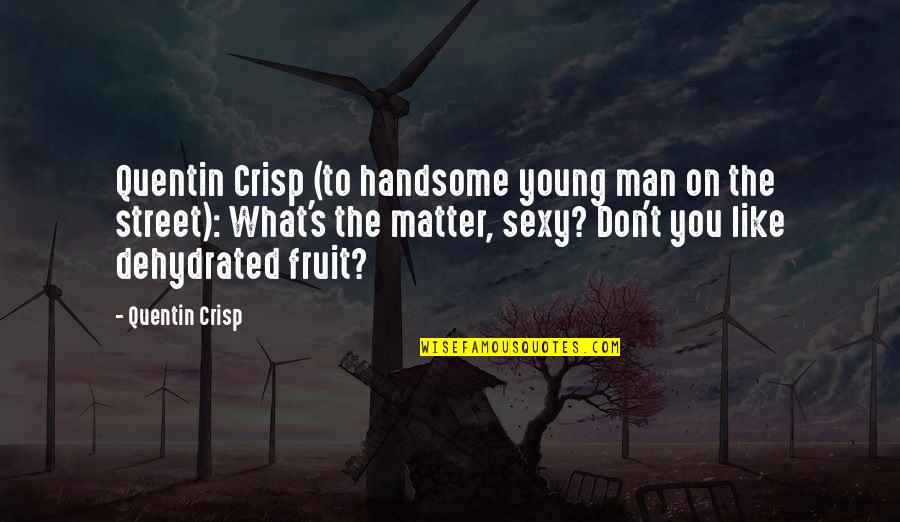 You Are The Most Handsome Man Quotes By Quentin Crisp: Quentin Crisp (to handsome young man on the You Are The Most Handsome Man Quotes By Quentin Crisp: Quentin Crisp (to handsome young man on the