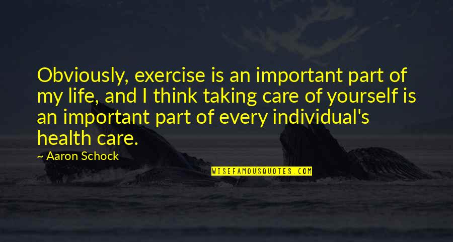 You Are The Most Important Part Of My Life Quotes By Aaron Schock: Obviously, exercise is an important part of my You Are The Most Important Part Of My Life Quotes By Aaron Schock: Obviously, exercise is an important part of my