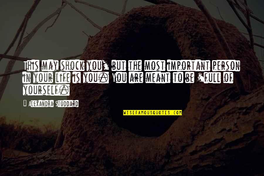 You Are The Most Important Person In My Life Quotes By Alexandra Stoddard: This may shock you, but the most important