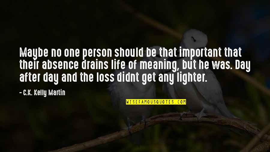 You Are The Most Important Person In My Life Quotes By C.K. Kelly Martin: Maybe no one person should be that important