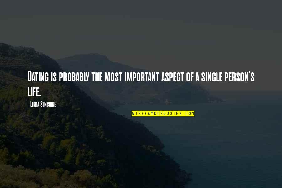 You Are The Most Important Person In My Life Quotes By Linda Sunshine: Dating is probably the most important aspect of