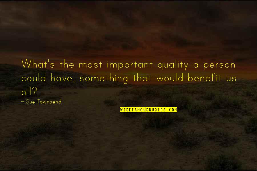 You Are The Most Important Person Quotes By Sue Townsend: What's the most important quality a person could