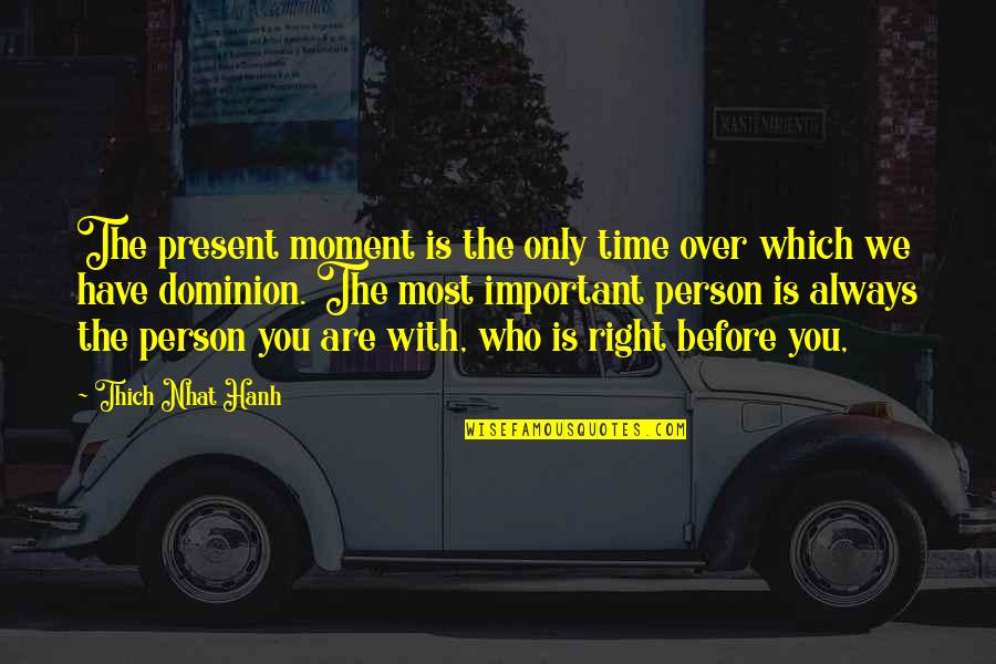 You Are The Most Important Person Quotes By Thich Nhat Hanh: The present moment is the only time over