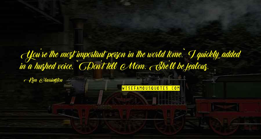 You Are The Most Important Person To Me Quotes By Kim Harrington: You're the most important person in the world