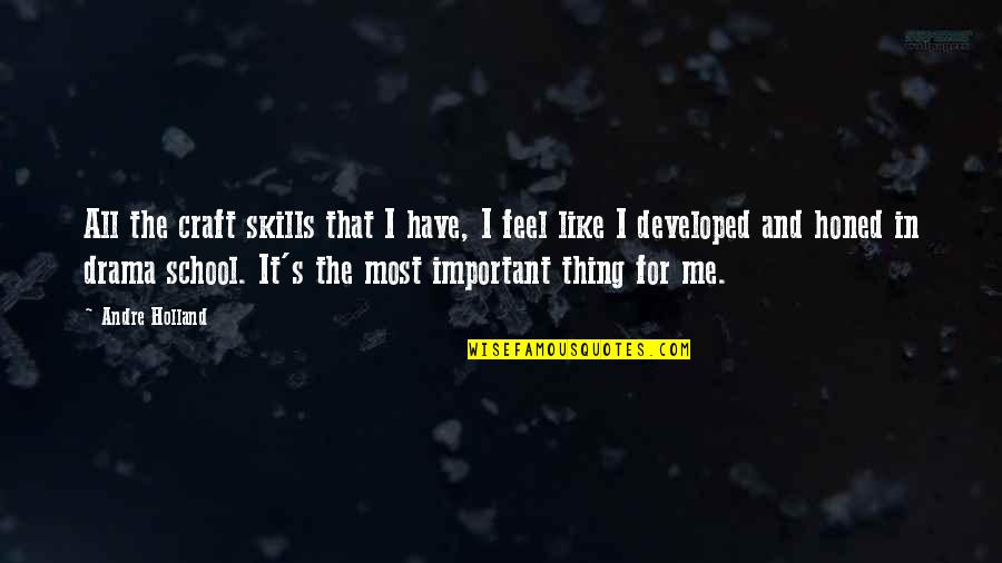 You Are The Most Important Thing To Me Quotes By Andre Holland: All the craft skills that I have, I