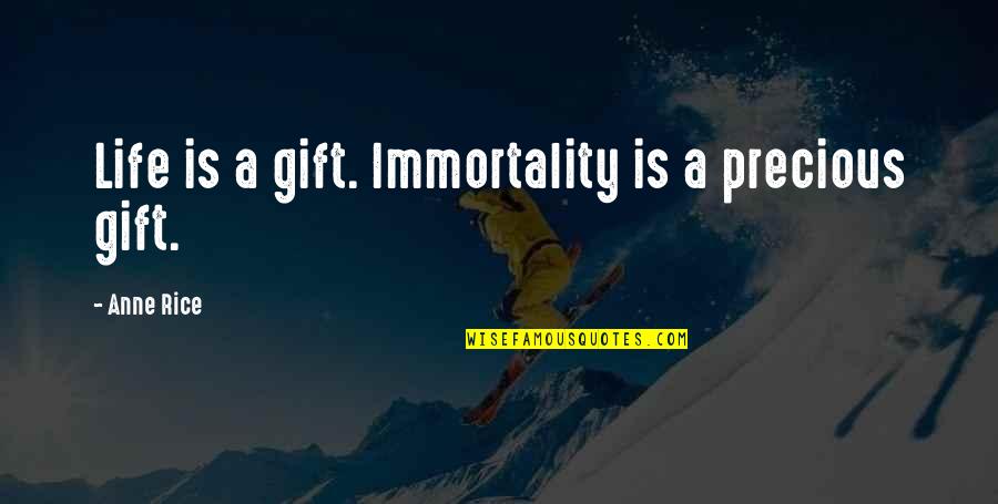 You Are The Most Precious Gift Of My Life Quotes By Anne Rice: Life is a gift. Immortality is a precious You Are The Most Precious Gift Of My Life Quotes By Anne Rice: Life is a gift. Immortality is a precious