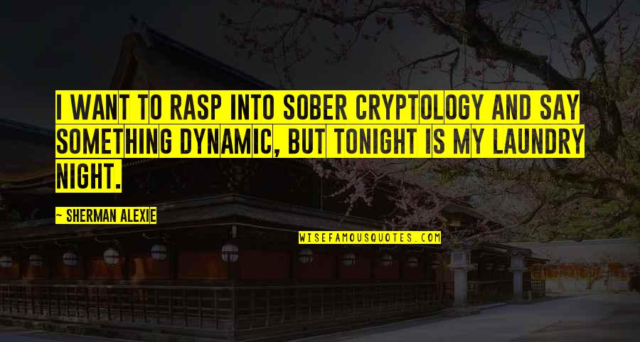 You Are The Most Precious Thing In My Life Quotes By Sherman Alexie: I want to rasp into sober cryptology and You Are The Most Precious Thing In My Life Quotes By Sherman Alexie: I want to rasp into sober cryptology and