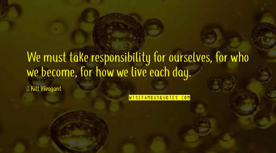 You Are The Most Wonderful Person Quotes By Kitt Weagant: We must take responsibility for ourselves, for who