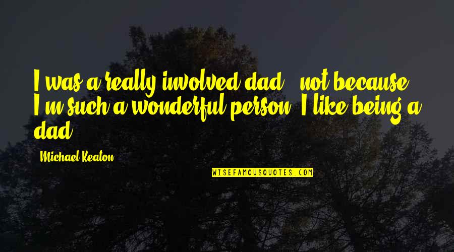 You Are The Most Wonderful Person Quotes By Michael Keaton: I was a really involved dad - not