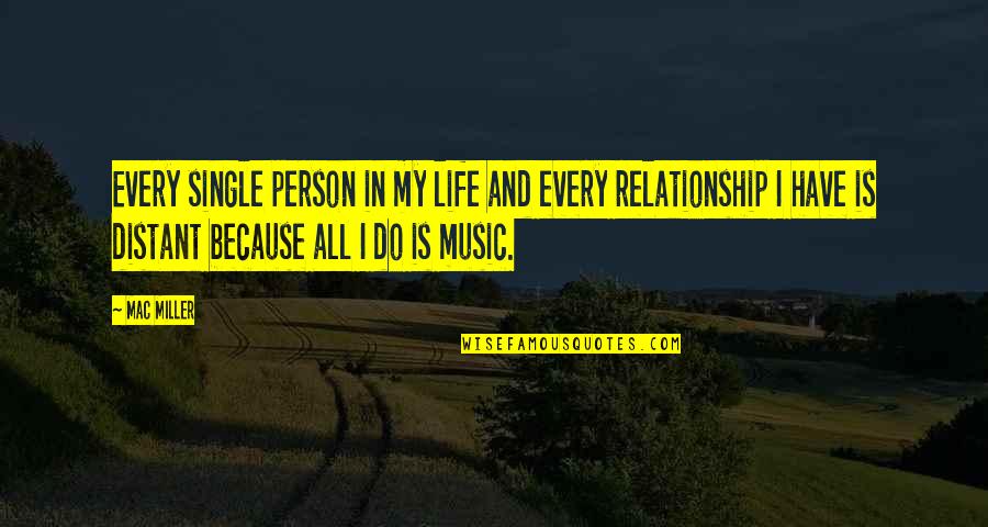 You Are The Music Of My Life Quotes By Mac Miller: Every single person in my life and every You Are The Music Of My Life Quotes By Mac Miller: Every single person in my life and every