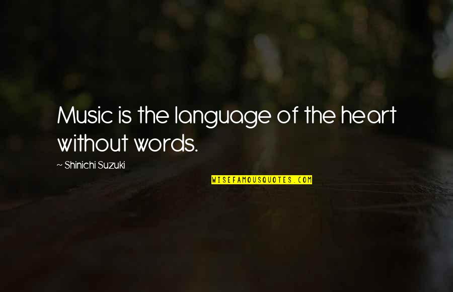 You Are The Music To My Heart Quotes By Shinichi Suzuki: Music is the language of the heart without You Are The Music To My Heart Quotes By Shinichi Suzuki: Music is the language of the heart without