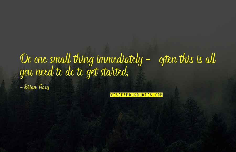 You Are The One I Need Quotes By Brian Tracy: Do one small thing immediately - often this