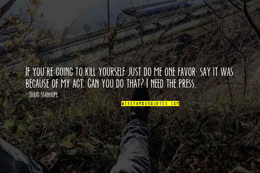 You Are The One I Need Quotes By Doug Stanhope: If you're going to kill yourself just do