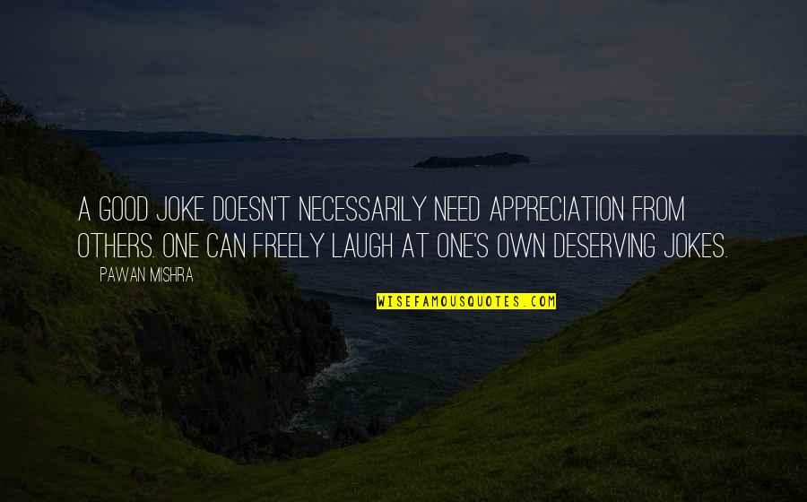 You Are The One I Need Quotes By Pawan Mishra: A good joke doesn't necessarily need appreciation from