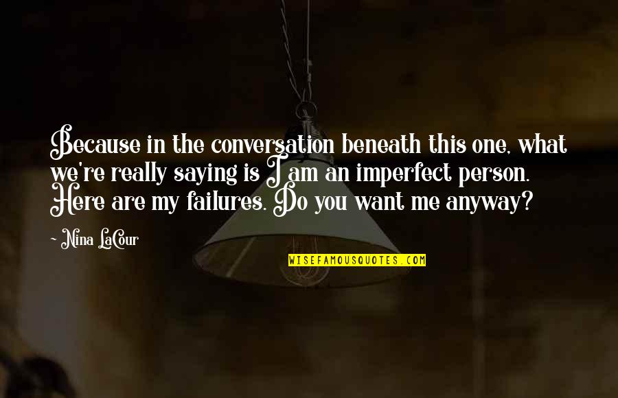 You Are The One I Want Quotes By Nina LaCour: Because in the conversation beneath this one, what