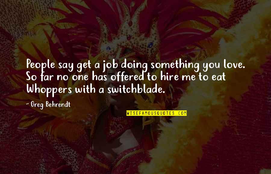 You Are The Only One For Me Quotes By Greg Behrendt: People say get a job doing something you