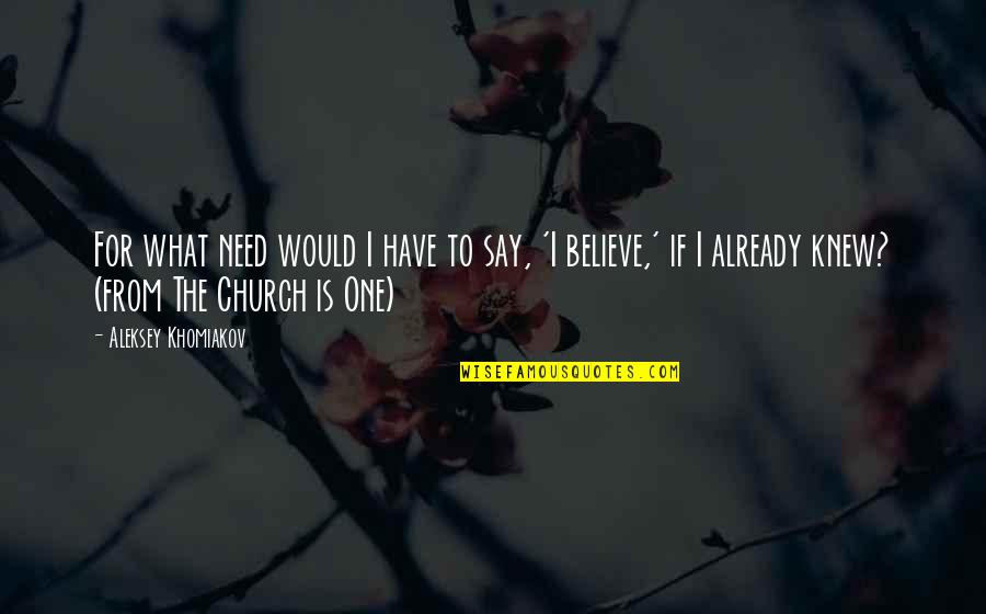 You Are The Only One I Need Quotes By Aleksey Khomiakov: For what need would I have to say, You Are The Only One I Need Quotes By Aleksey Khomiakov: For what need would I have to say,