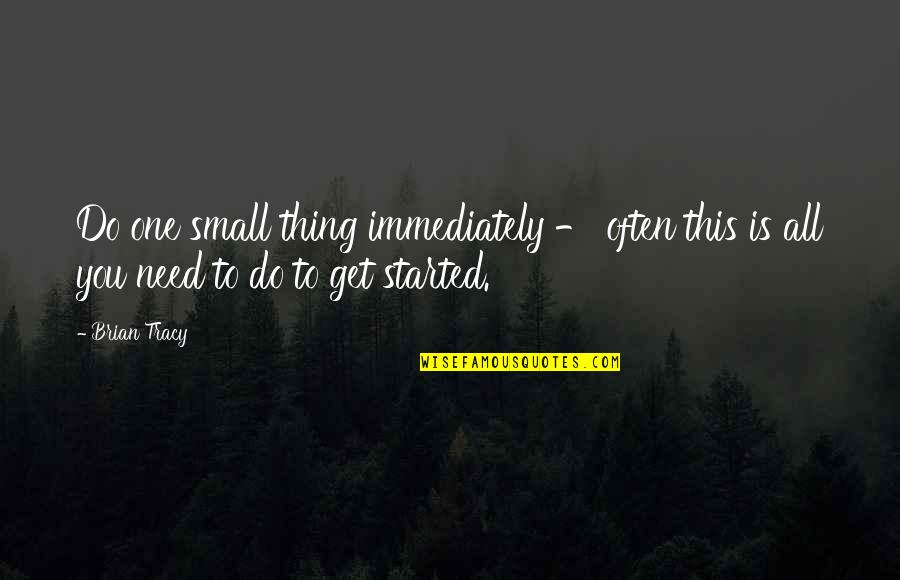 You Are The Only One I Need Quotes By Brian Tracy: Do one small thing immediately - often this