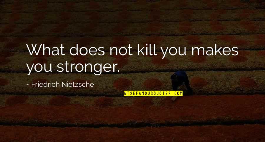 You Are The Only One I Trust Quotes By Friedrich Nietzsche: What does not kill you makes you stronger.