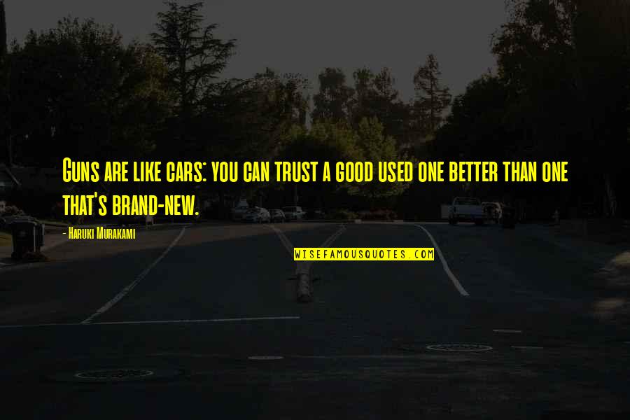 You Are The Only One I Trust Quotes By Haruki Murakami: Guns are like cars: you can trust a