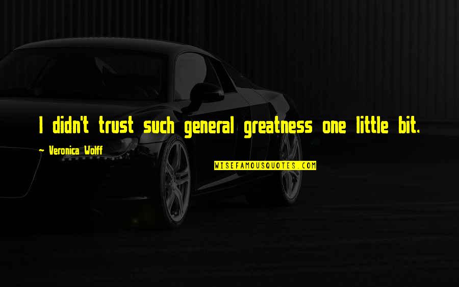 You Are The Only One I Trust Quotes By Veronica Wolff: I didn't trust such general greatness one little