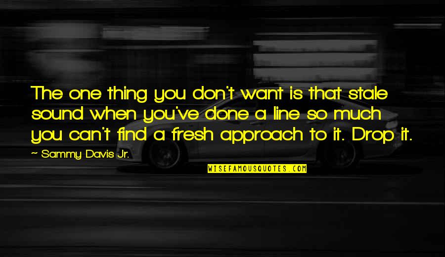 You Are The Only One I Want Quotes By Sammy Davis Jr.: The one thing you don't want is that You Are The Only One I Want Quotes By Sammy Davis Jr.: The one thing you don't want is that