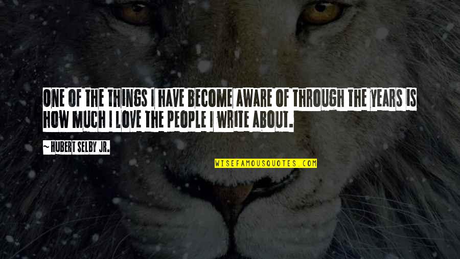 You Are The Only One My Love Quotes By Hubert Selby Jr.: One of the things I have become aware