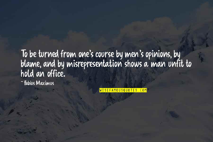 You Are The Only One To Blame Quotes By Fabius Maximus: To be turned from one's course by men's