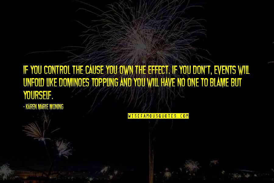 You Are The Only One To Blame Quotes By Karen Marie Moning: If you control the cause you own the
