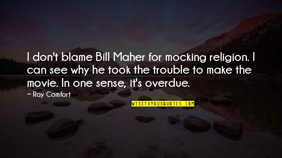 You Are The Only One To Blame Quotes By Ray Comfort: I don't blame Bill Maher for mocking religion.