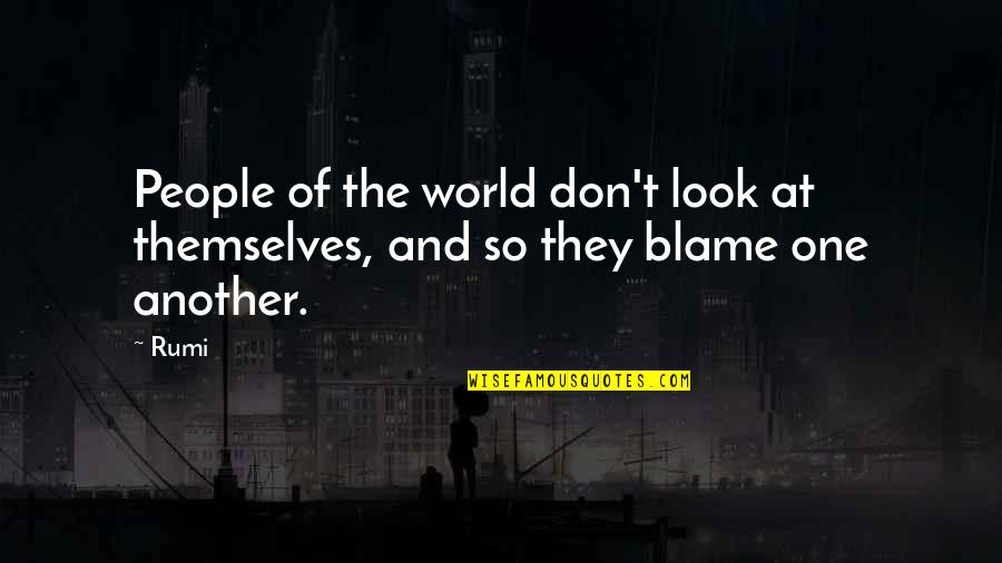 You Are The Only One To Blame Quotes By Rumi: People of the world don't look at themselves,