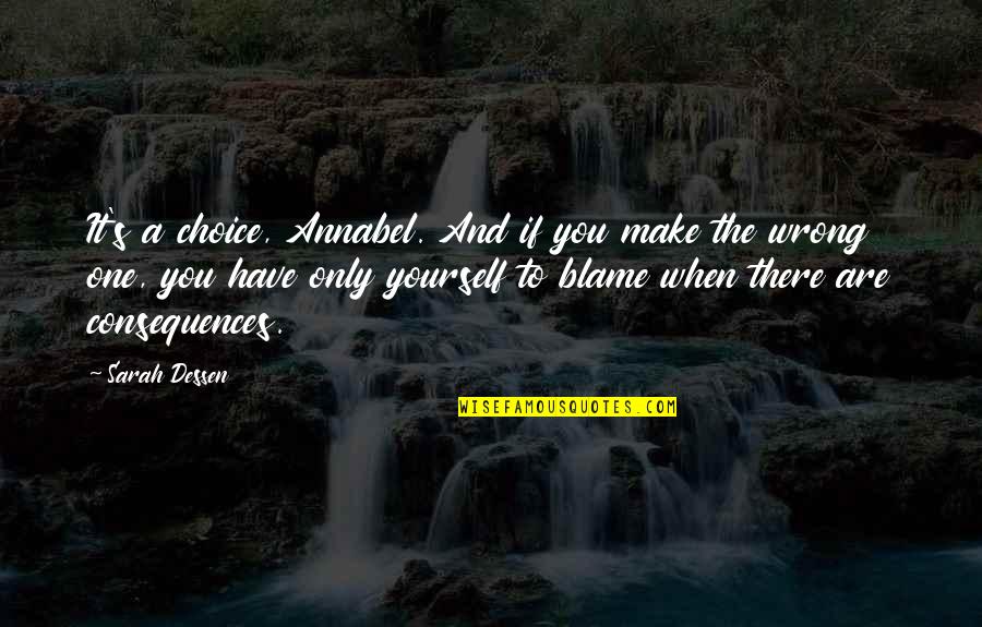 You Are The Only One To Blame Quotes By Sarah Dessen: It's a choice, Annabel. And if you make