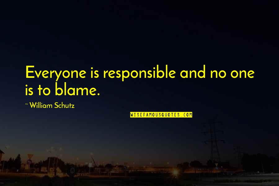 You Are The Only One To Blame Quotes By William Schutz: Everyone is responsible and no one is to