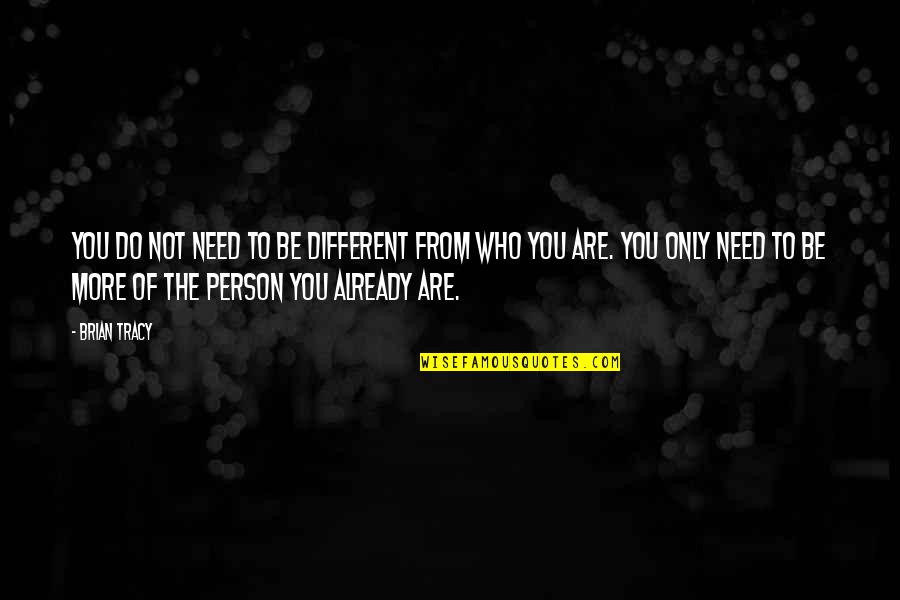 You Are The Only Person Quotes By Brian Tracy: You do not need to be different from