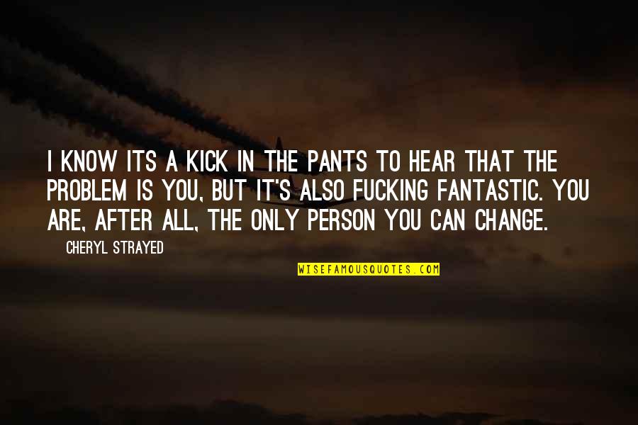 You Are The Only Person Quotes By Cheryl Strayed: I know its a kick in the pants