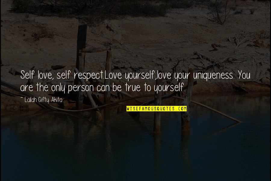 You Are The Only Person Quotes By Lailah Gifty Akita: Self love, self respect.Love yourself,love your uniqueness. You