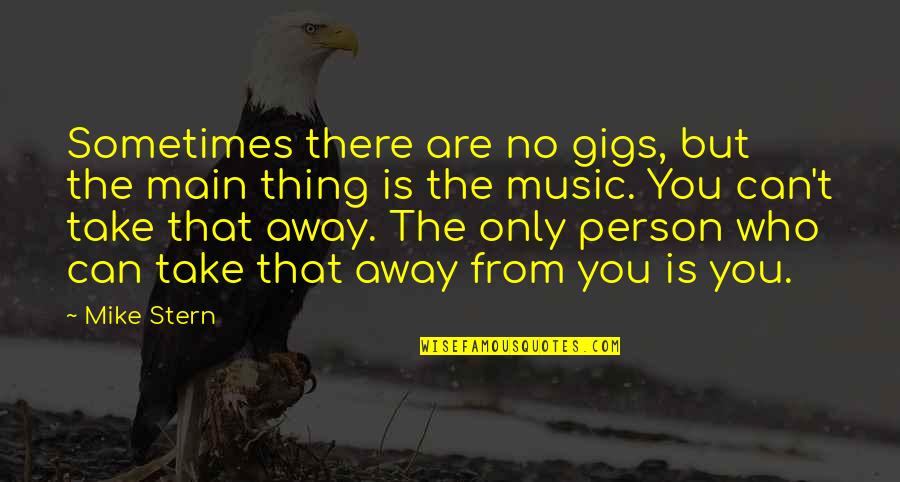 You Are The Only Person Quotes By Mike Stern: Sometimes there are no gigs, but the main