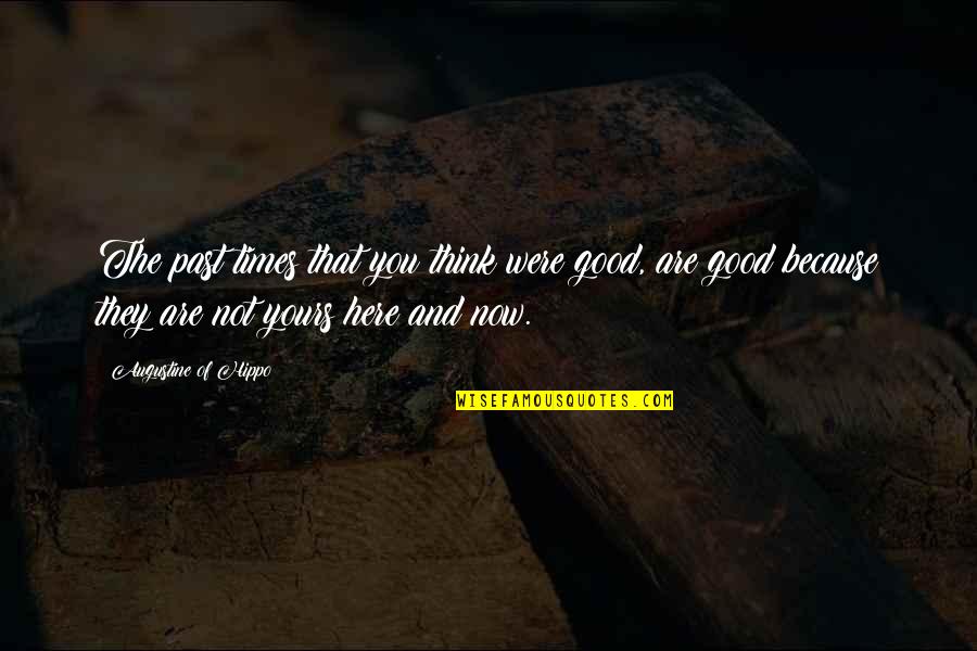 You Are The Past Quotes By Augustine Of Hippo: The past times that you think were good, You Are The Past Quotes By Augustine Of Hippo: The past times that you think were good,