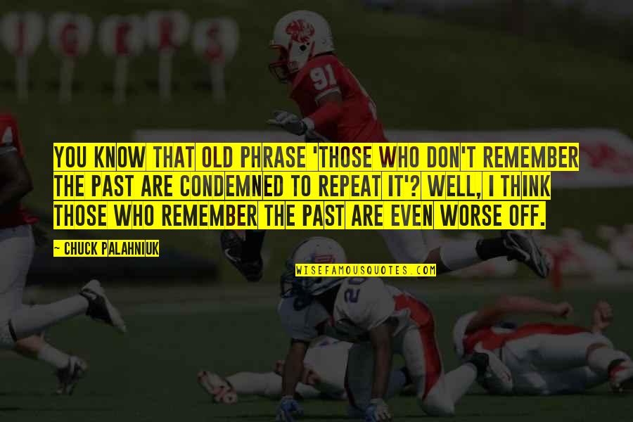 You Are The Past Quotes By Chuck Palahniuk: You know that old phrase 'Those who don't You Are The Past Quotes By Chuck Palahniuk: You know that old phrase 'Those who don't