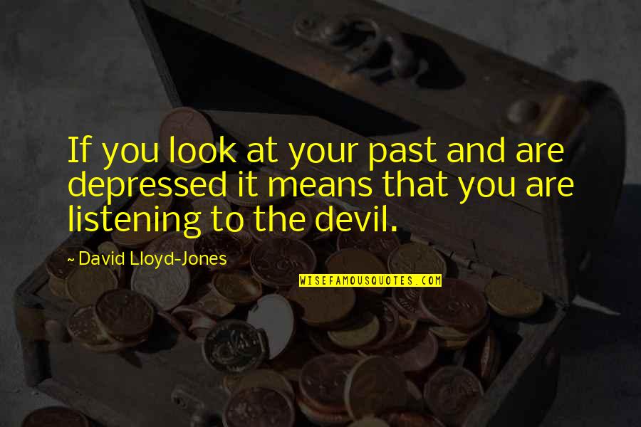 You Are The Past Quotes By David Lloyd-Jones: If you look at your past and are You Are The Past Quotes By David Lloyd-Jones: If you look at your past and are