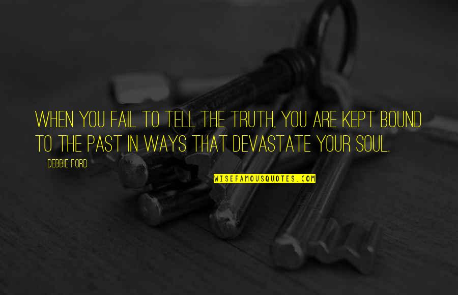 You Are The Past Quotes By Debbie Ford: When you fail to tell the truth, you You Are The Past Quotes By Debbie Ford: When you fail to tell the truth, you
