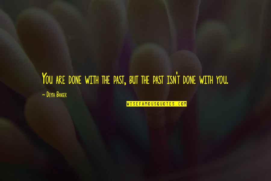You Are The Past Quotes By Deyth Banger: You are done with the past, but the