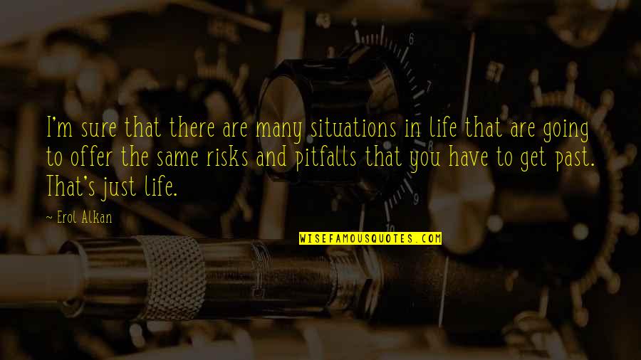 You Are The Past Quotes By Erol Alkan: I'm sure that there are many situations in You Are The Past Quotes By Erol Alkan: I'm sure that there are many situations in