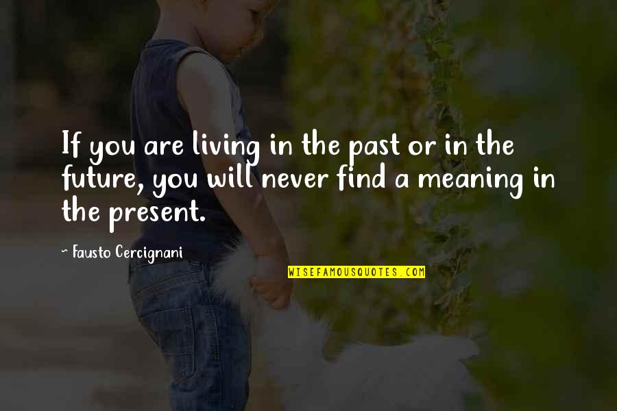 You Are The Past Quotes By Fausto Cercignani: If you are living in the past or You Are The Past Quotes By Fausto Cercignani: If you are living in the past or