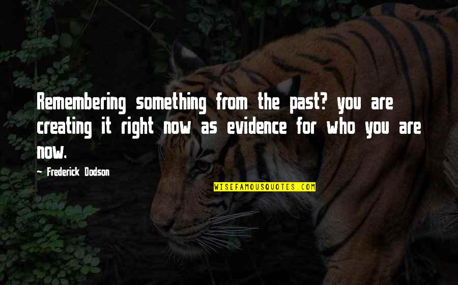 You Are The Past Quotes By Frederick Dodson: Remembering something from the past? you are creating You Are The Past Quotes By Frederick Dodson: Remembering something from the past? you are creating