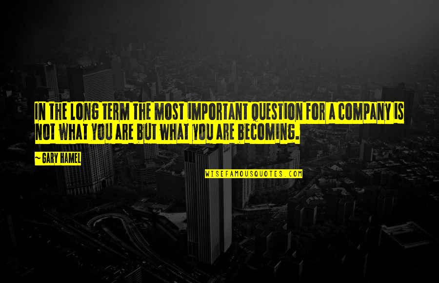 You Are The Past Quotes By Gary Hamel: In the long term the most important question